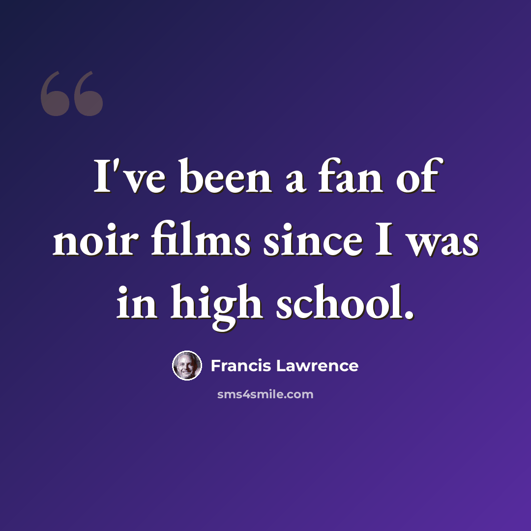 “I've been a fan of noir films since I was in high school.” quote by Francis Lawrence