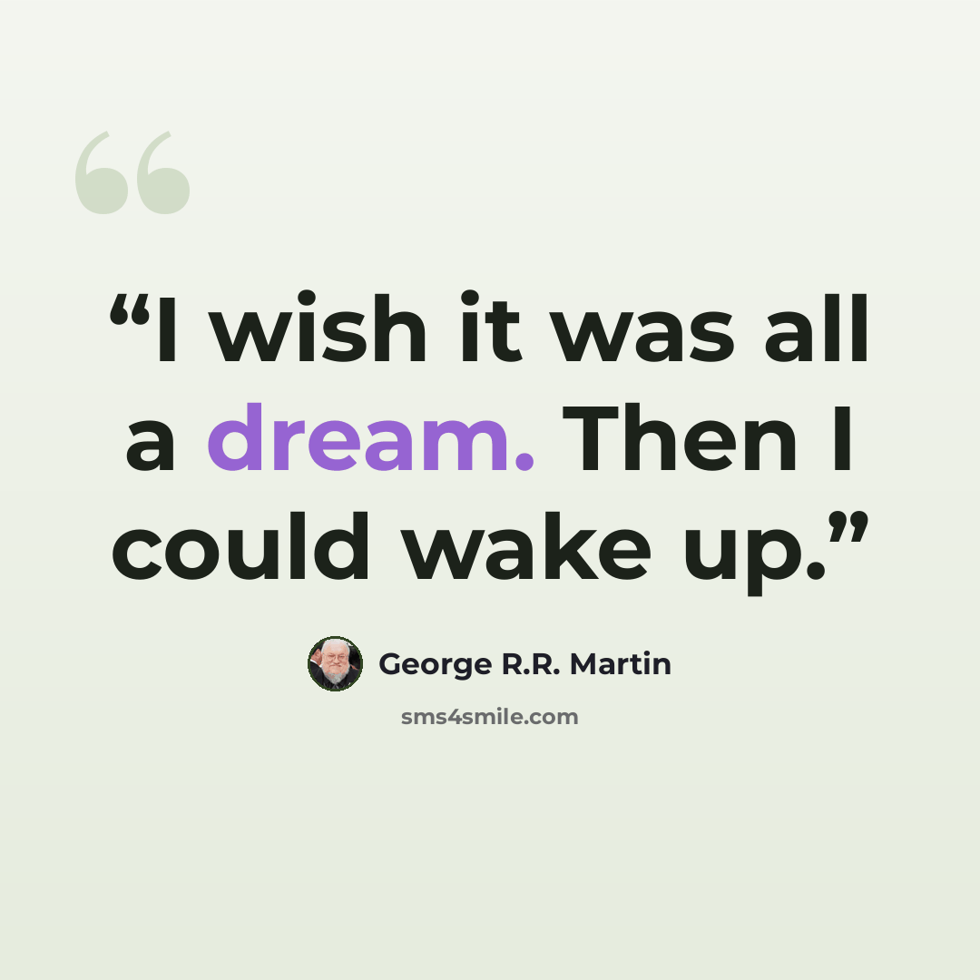 “I wish it was all a dream. Then I could wake up.” quote by George R.R. Martin