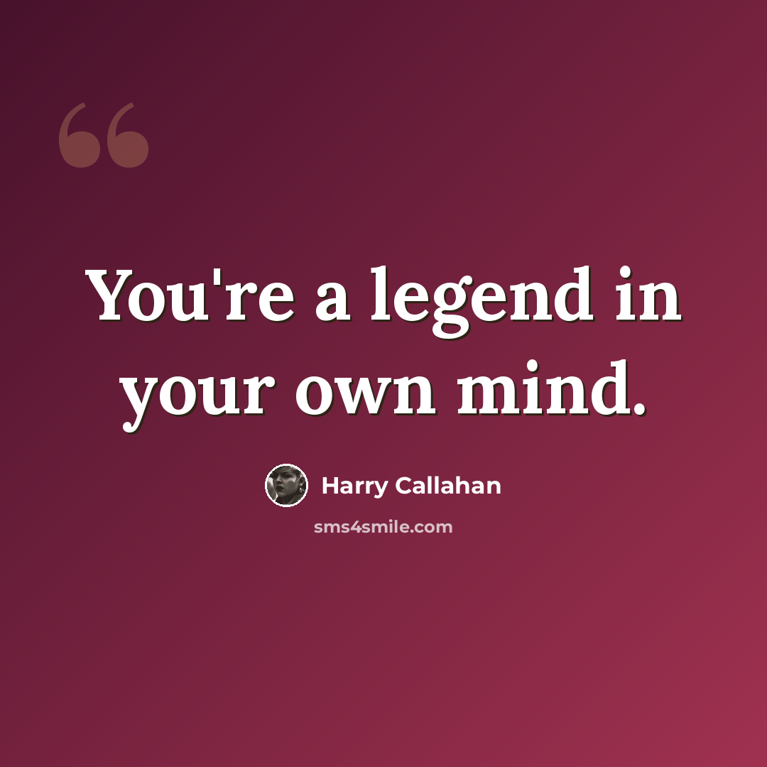 “You're a legend in your own mind.” quote by Harry Callahan