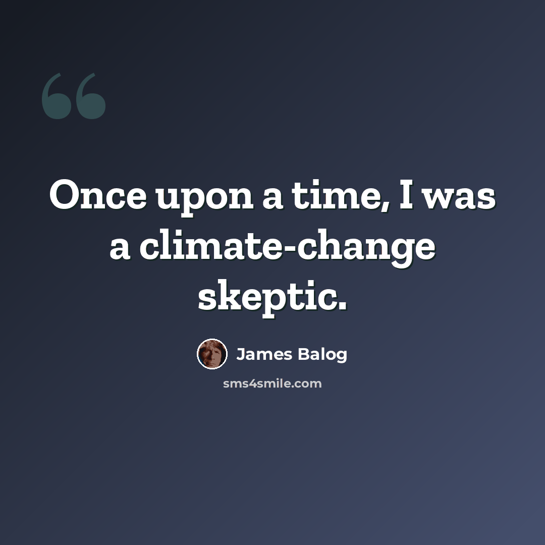“Once upon a time, I was a climate-change skeptic.” quote by James Balog