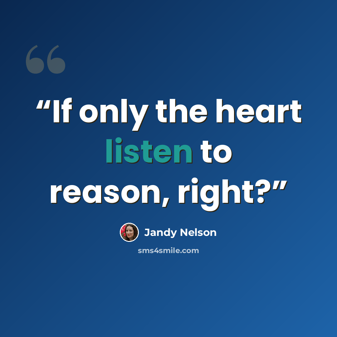 “If only the heart listen to reason, right?” quote by Jandy Nelson