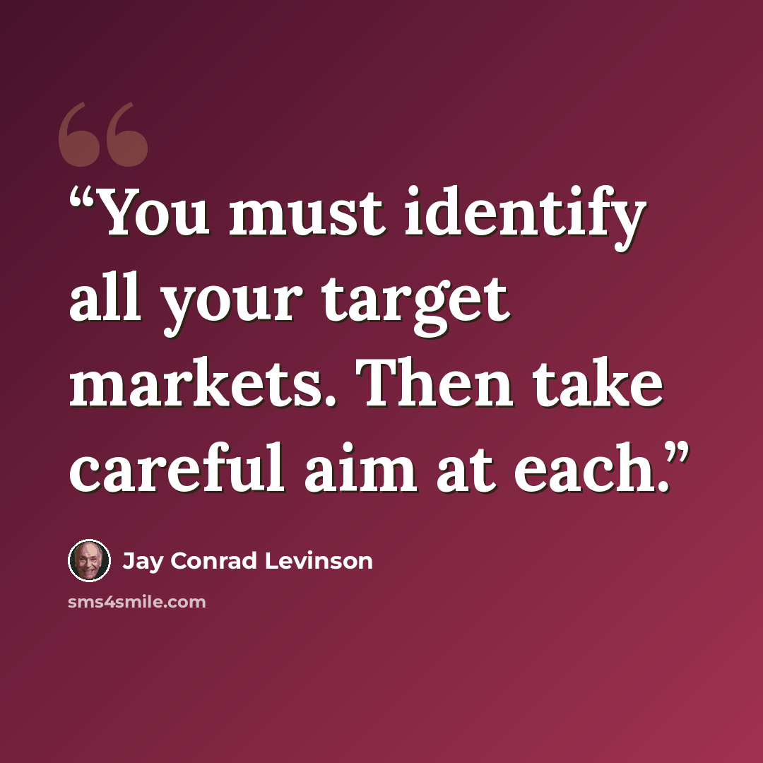 “You must identify all your target markets. Then take careful aim at each.” quote by Jay Conrad Levinson