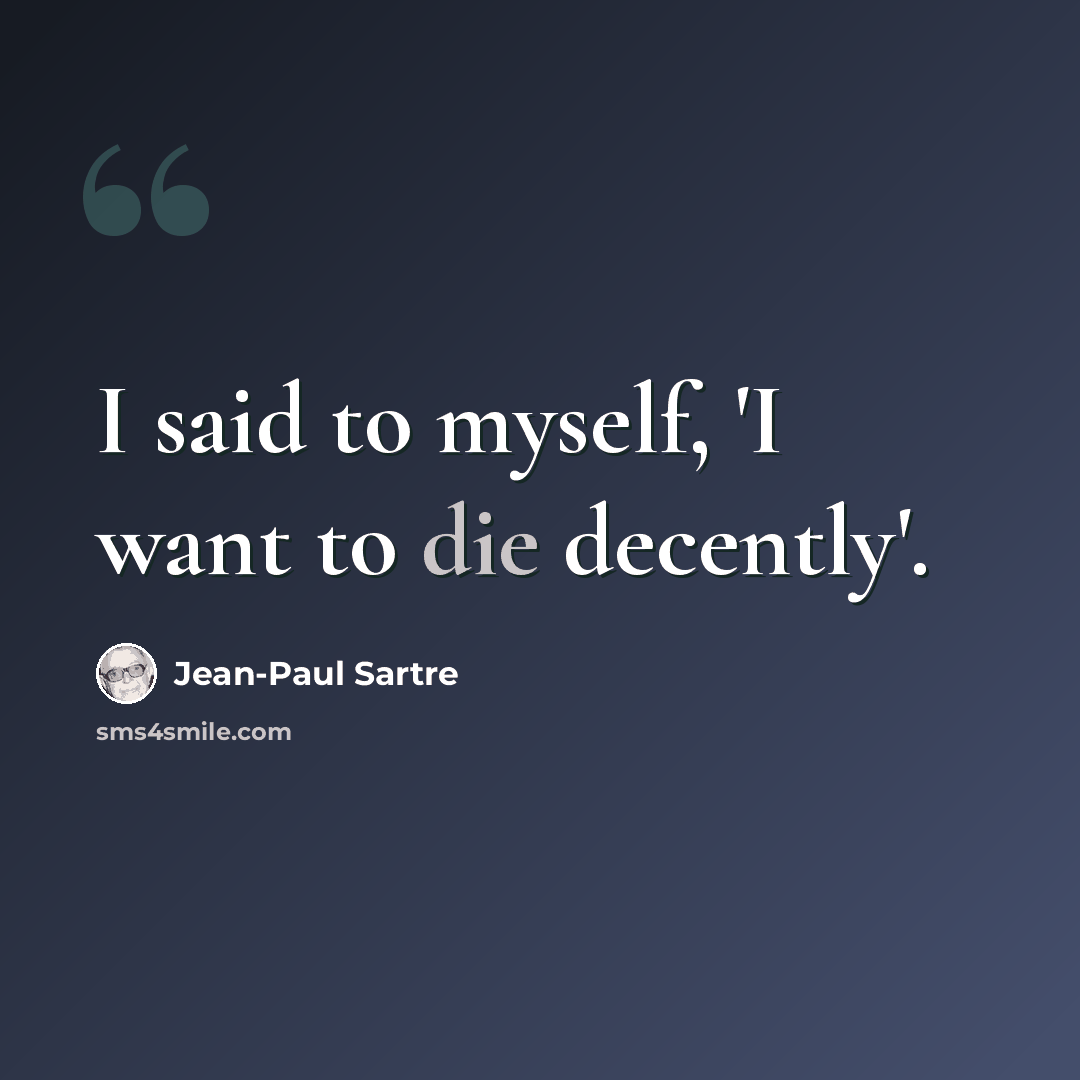 “I said to myself, 'I want to die decently'.” quote by Jean-Paul Sartre