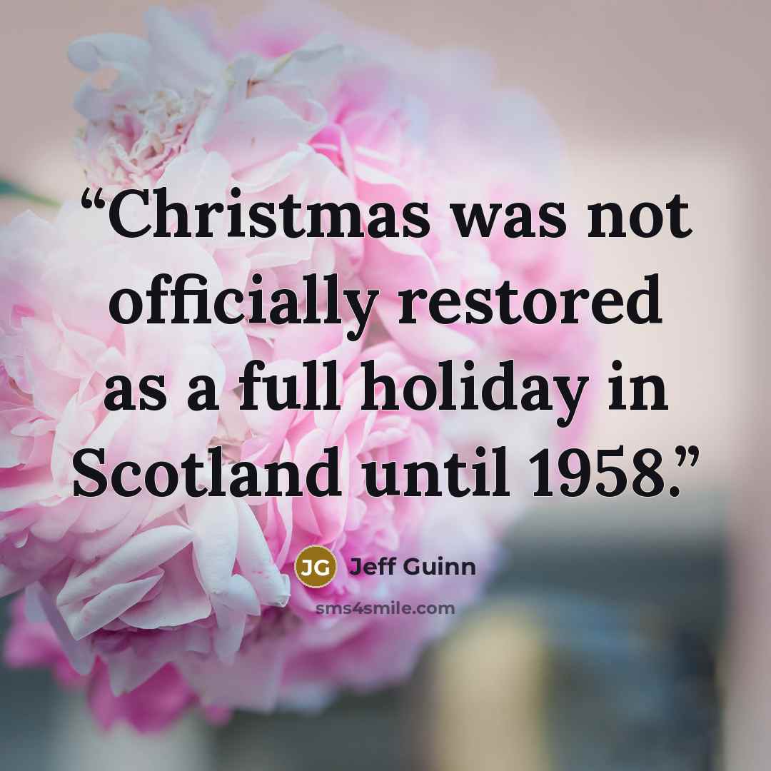 “Christmas was not officially restored as a full holiday in Scotland until 1958.” quote by Jeff Guinn