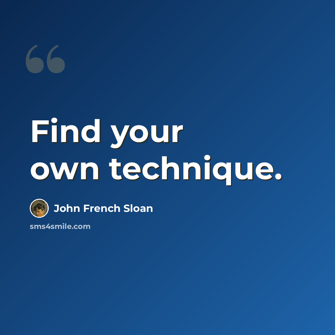 “Find your own technique.” quote by John French Sloan