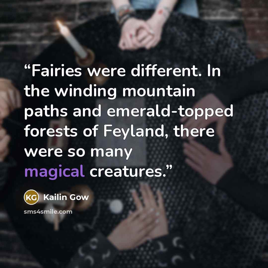 “Fairies were different. In the winding mountain paths and emerald-topped forests of Feyland, there were so many magical creatures.” quote by Kailin Gow