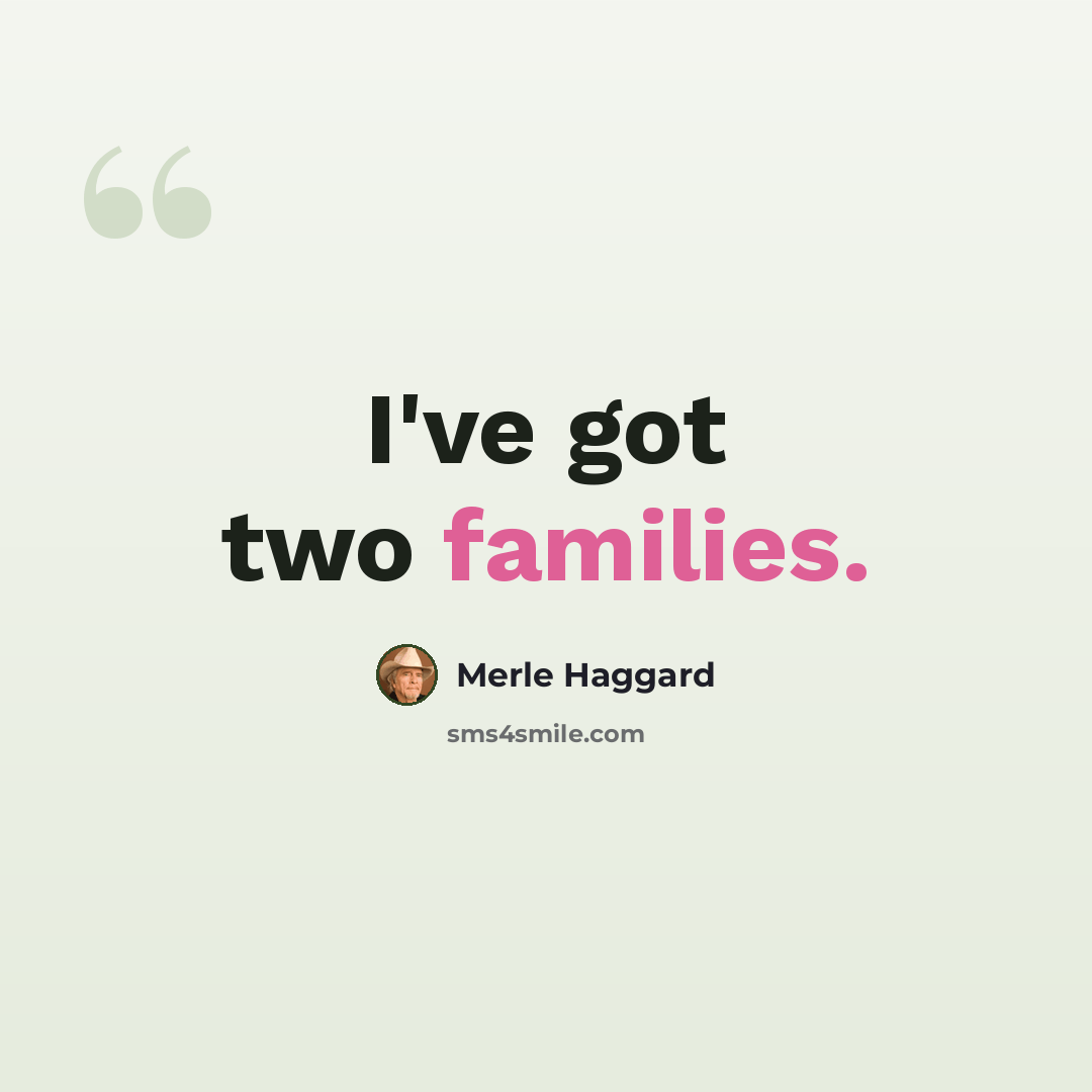 “I've got two families.” quote by Merle Haggard