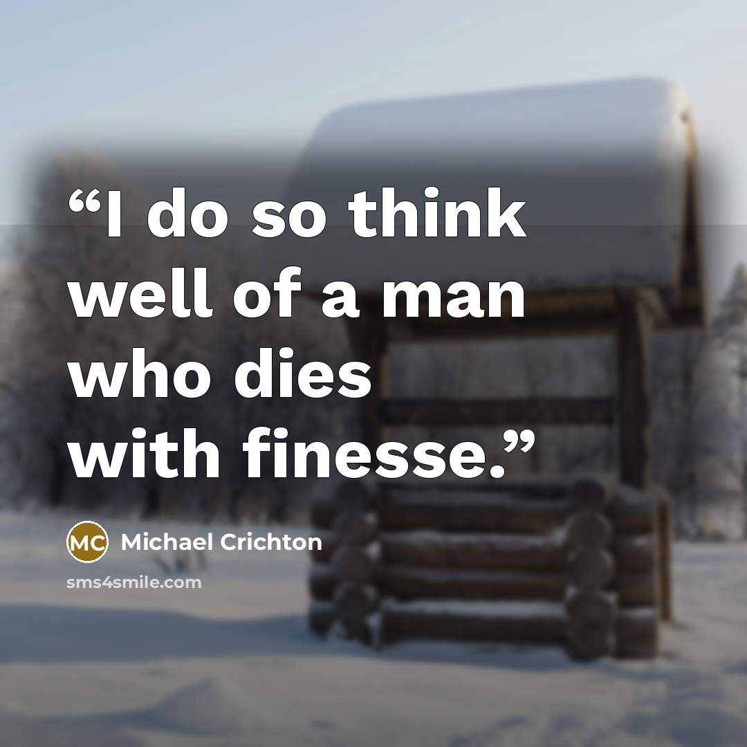 “I do so think well of a man who dies with finesse.” quote by Michael Crichton
