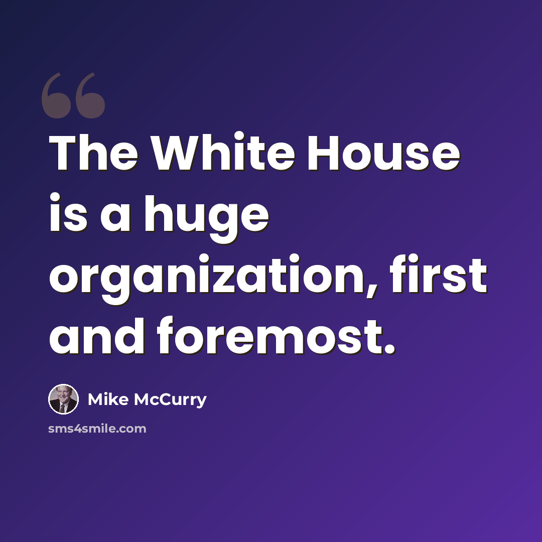“The White House is a huge organization, first and foremost.” quote by Mike McCurry
