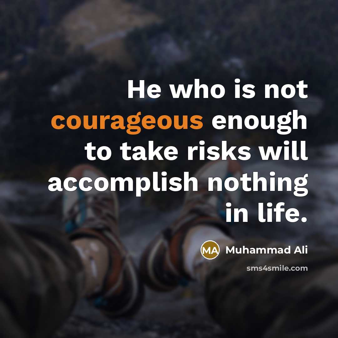 “He who is not courageous enough to take risks will accomplish nothing in life.” quote by Muhammad Ali