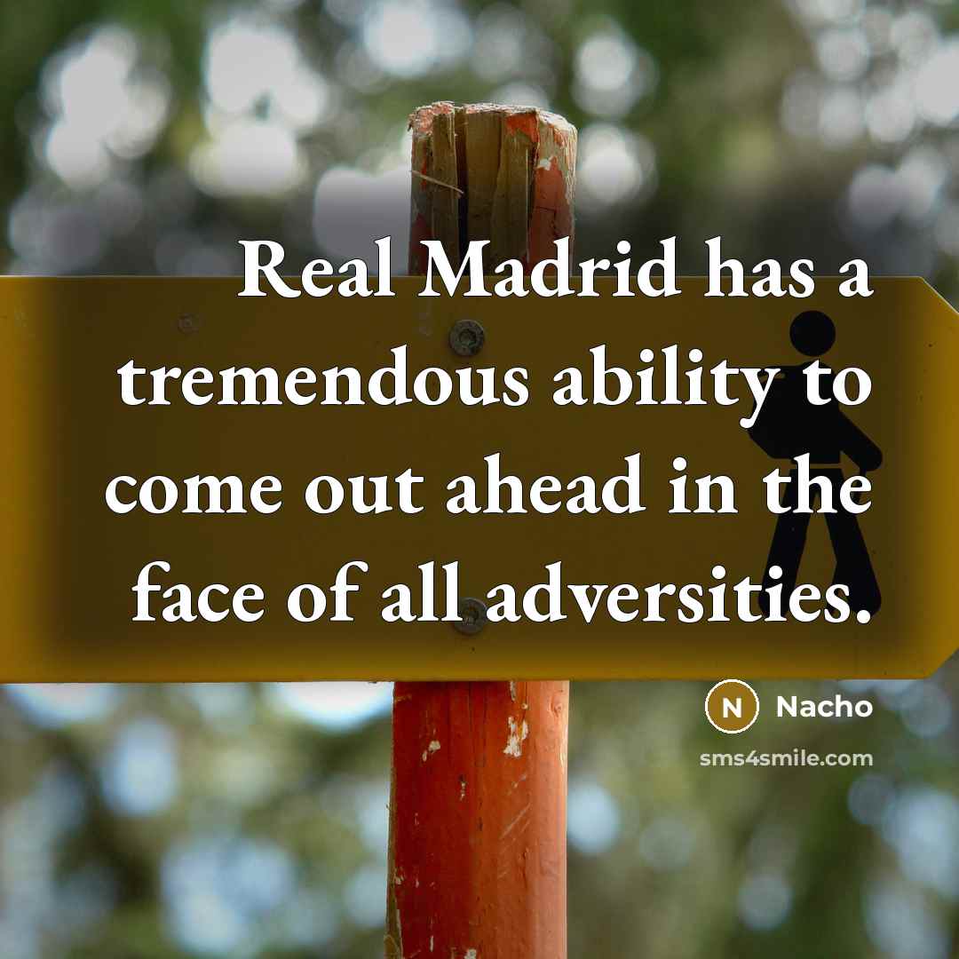 “Real Madrid has a tremendous ability to come out ahead in the face of all adversities.” quote by Nacho