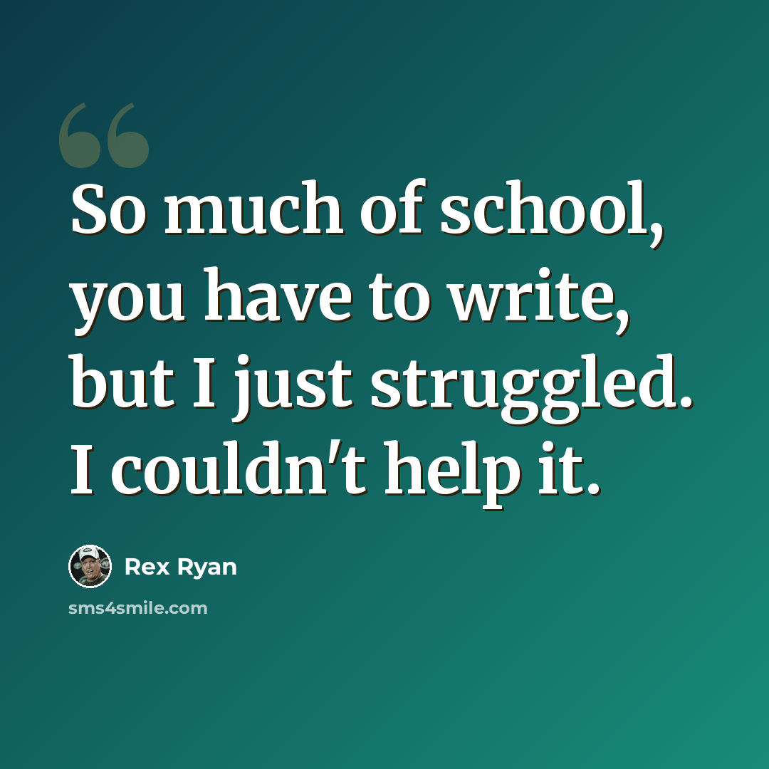 “So much of school, you have to write, but I just struggled. I couldn't help it.” quote by Rex Ryan