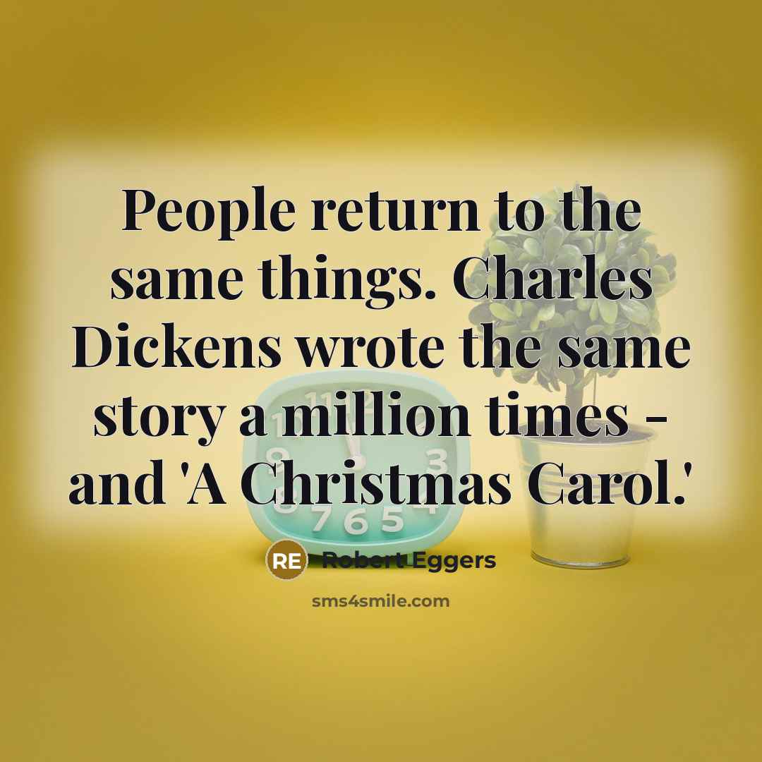 “People return to the same things. Charles Dickens wrote the same story a million times - and 'A Christmas Carol.'” quote by Robert Eggers