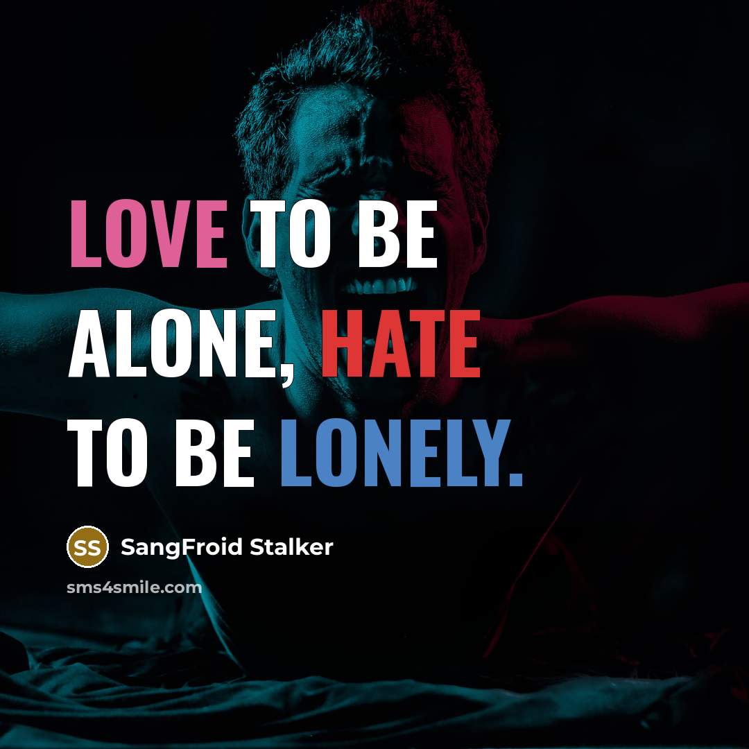 “Love to be alone, hate to be lonely.” quote by SangFroid Stalker