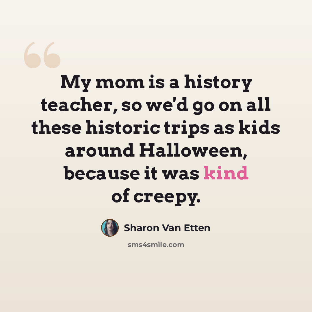 “My mom is a history teacher, so we'd go on all these historic trips as kids around Halloween, because it was kind of creepy.” quote by Sharon Van Etten