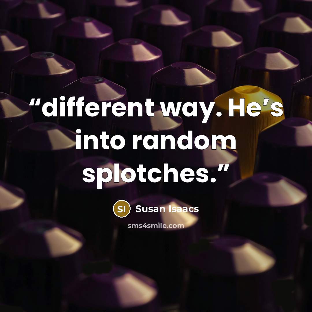 “different way. He’s into random splotches.” quote by Susan Isaacs