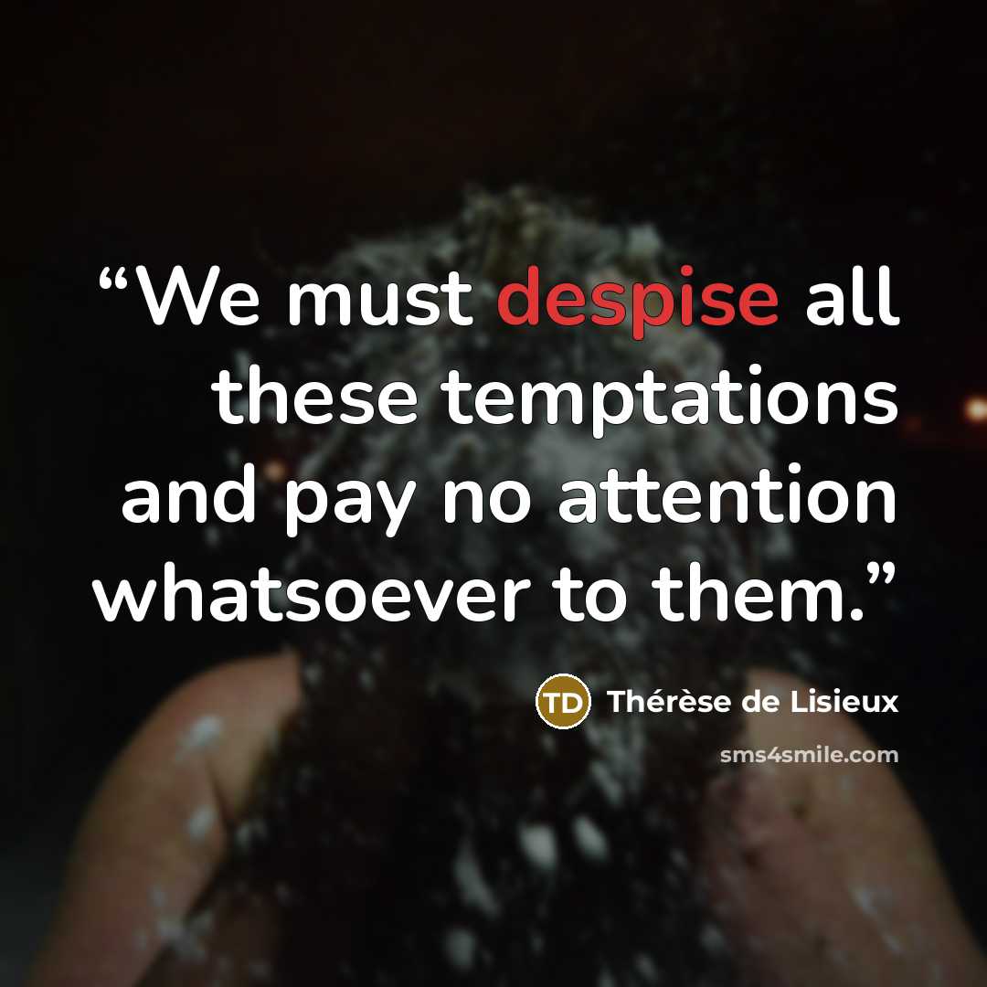 “We must despise all these temptations and pay no attention whatsoever to them.” quote by Thérèse de Lisieux