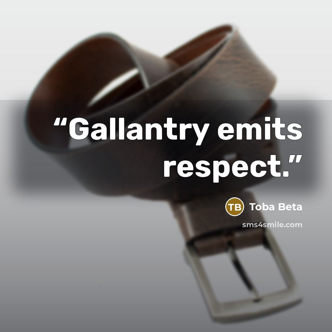 “Gallantry emits respect.” quote by Toba Beta