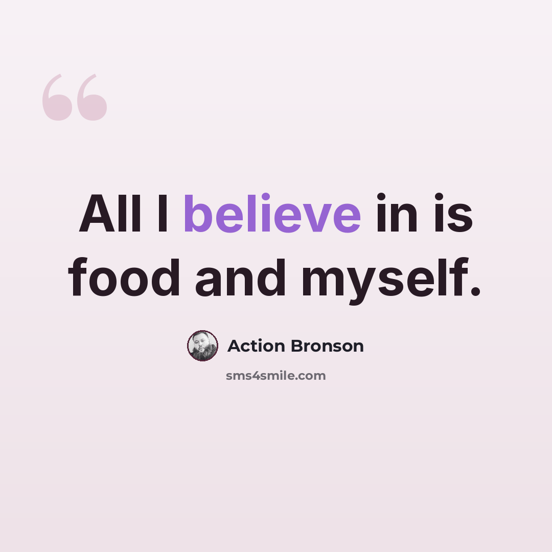 “All I believe in is food and myself.” quote by Action Bronson