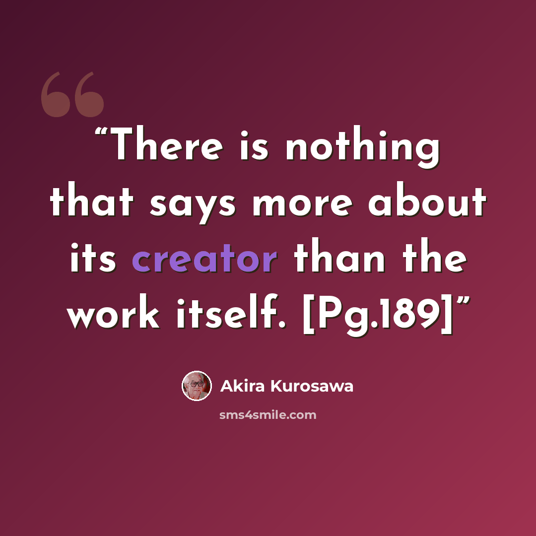 “There is nothing that says more about its creator than the work itself. [Pg.189]” quote by Akira Kurosawa