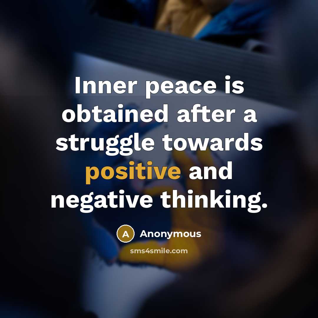 “Inner peace is obtained after a struggle towards positive and negative thinking.” quote by Anonymous