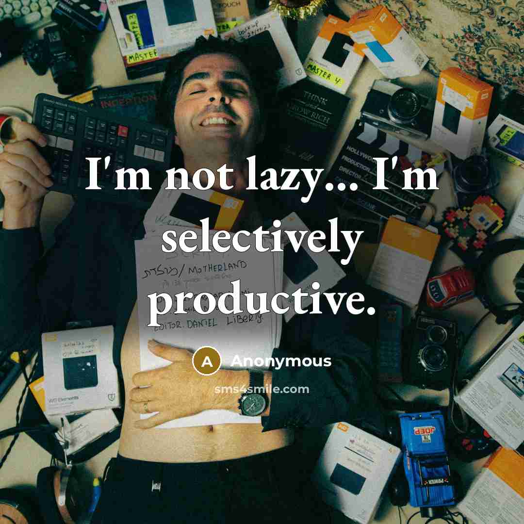 “I'm not lazy… I'm selectively productive.” quote by Anonymous
