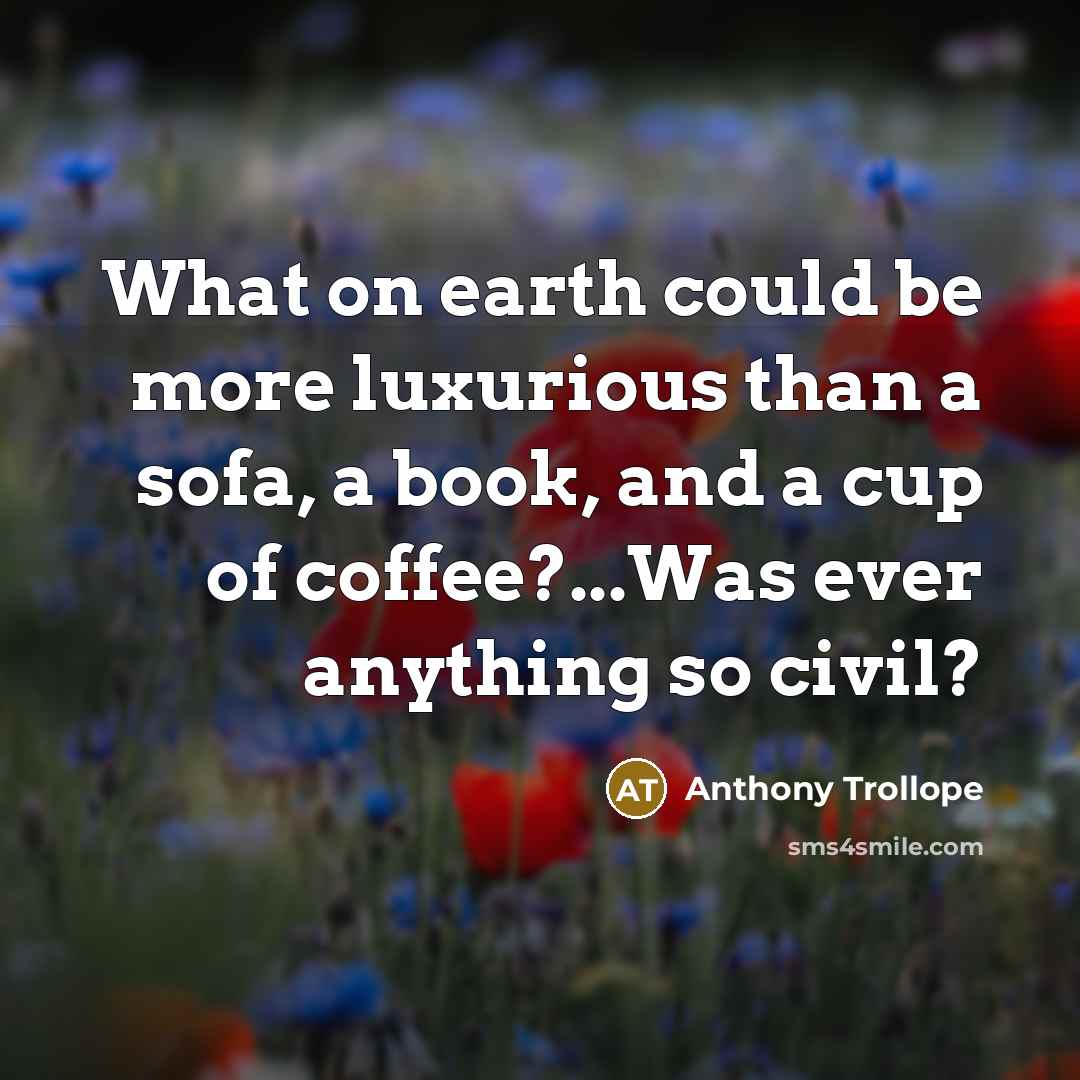 “What on earth could be more luxurious than a sofa, a book, and a cup of coffee?...Was ever anything so civil?” quote by Anthony Trollope