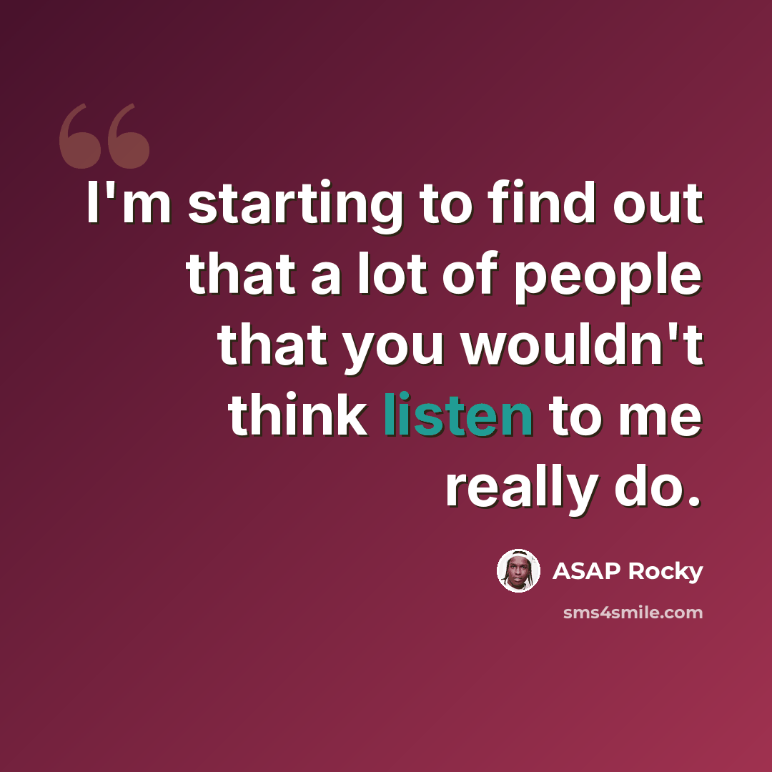 “I'm starting to find out that a lot of people that you wouldn't think listen to me really do.” quote by ASAP Rocky