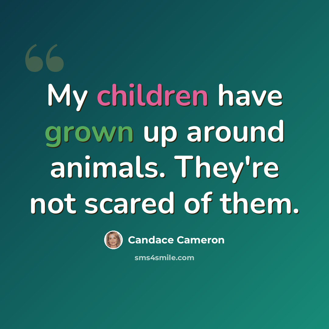 “My children have grown up around animals. They're not scared of them.” quote by Candace Cameron