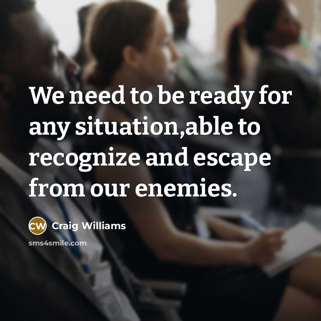 “We need to be ready for any situation,able to recognize and escape from our enemies.” quote by Craig Williams