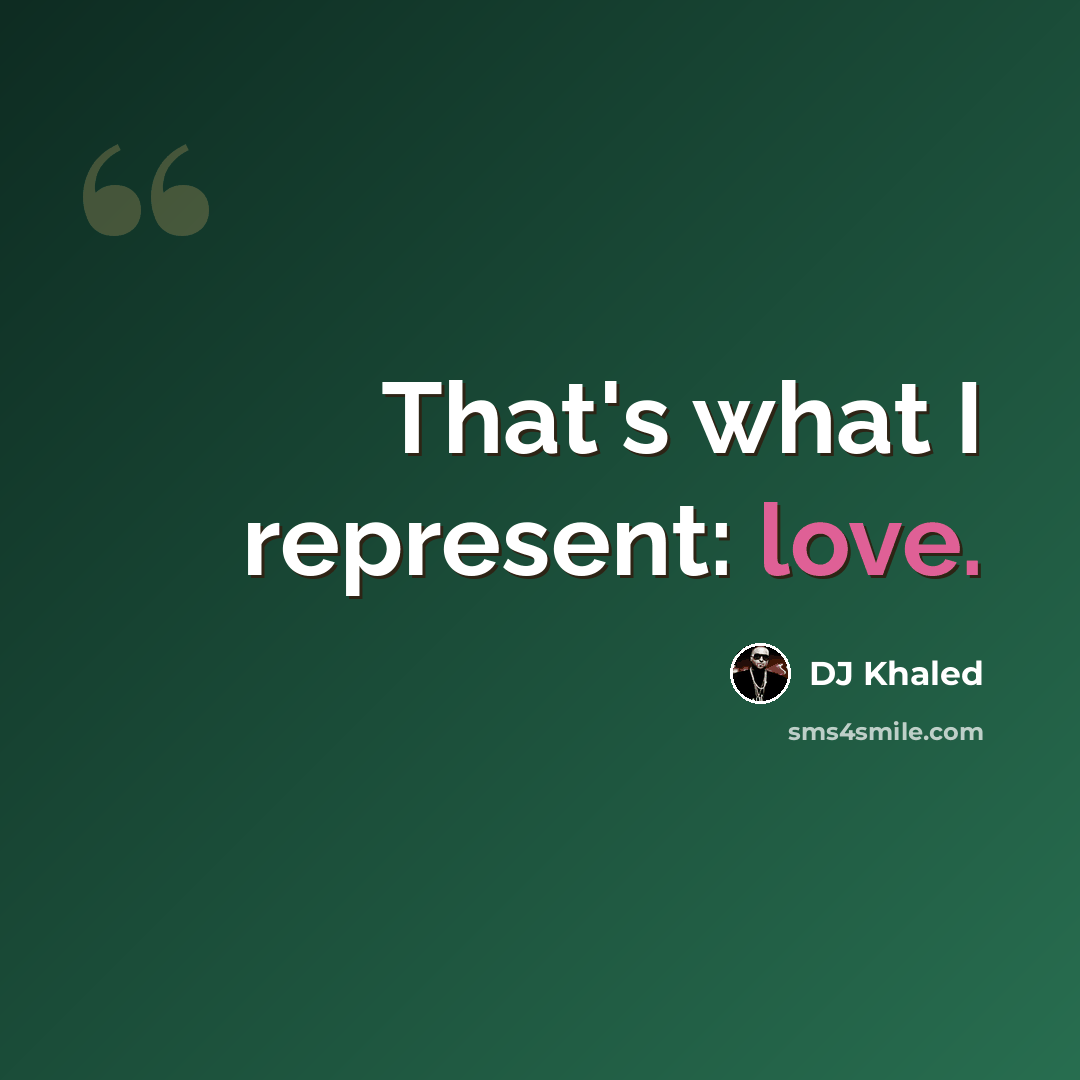 “That's what I represent: love.” quote by DJ Khaled