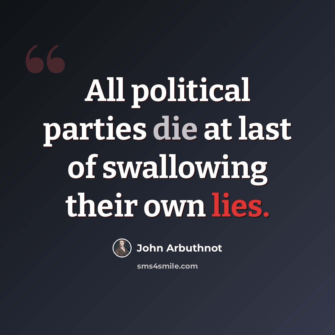 “All political parties die at last of swallowing their own lies.” quote by John Arbuthnot