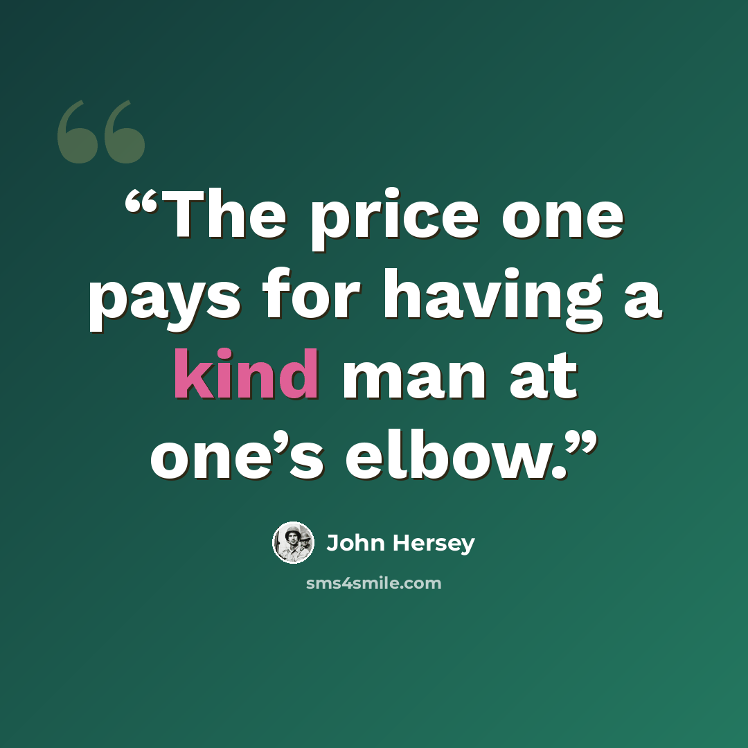 “The price one pays for having a kind man at one’s elbow.” quote by John Hersey