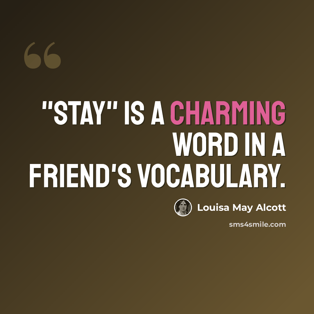 “"Stay" is a charming word in a friend's vocabulary.” quote by Louisa May Alcott