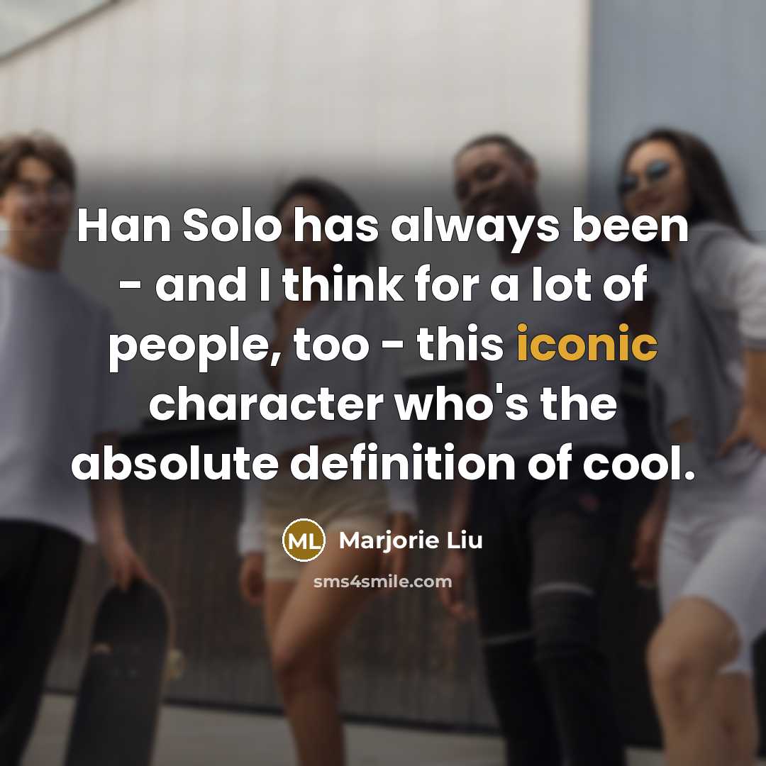 “Han Solo has always been - and I think for a lot of people, too - this iconic character who's the absolute definition of cool.” quote by Marjorie Liu