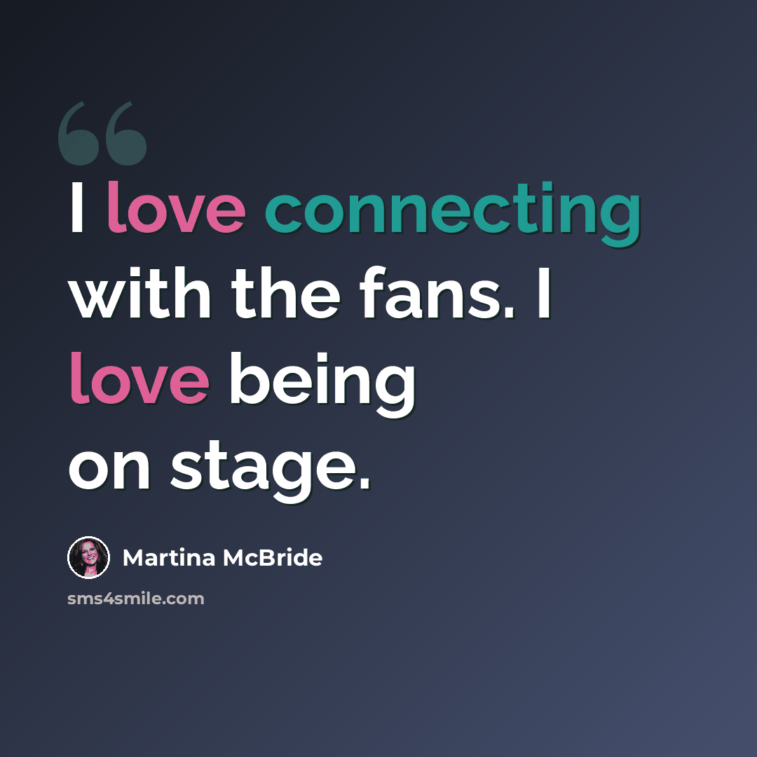 “I love connecting with the fans. I love being on stage.” quote by Martina McBride