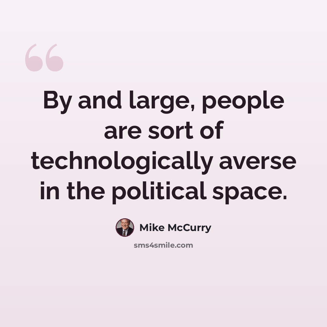 “By and large, people are sort of technologically averse in the political space.” quote by Mike McCurry