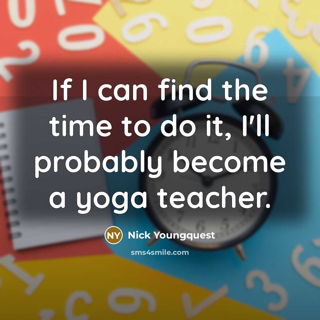 “If I can find the time to do it, I'll probably become a yoga teacher.” quote by Nick Youngquest