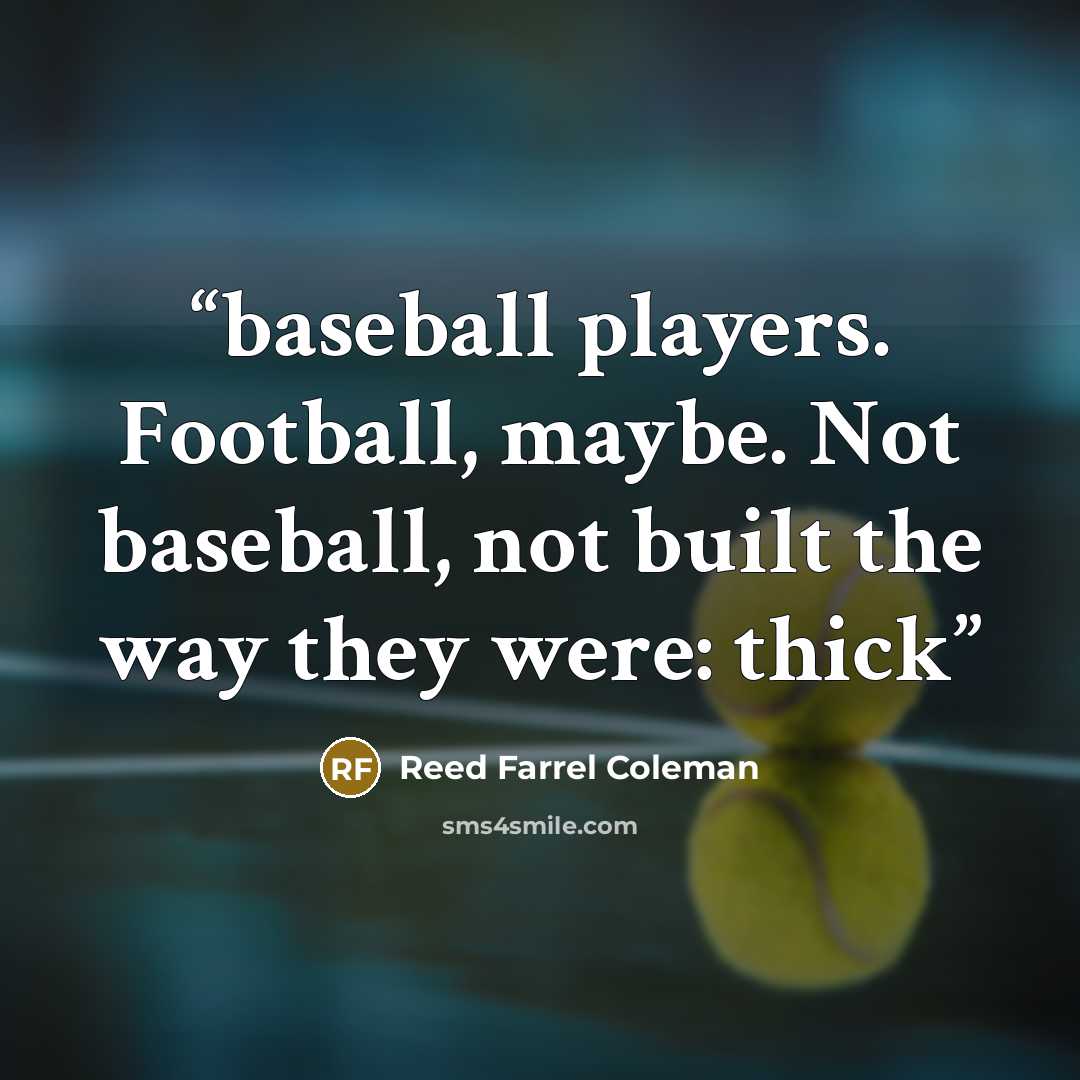 “baseball players. Football, maybe. Not baseball, not built the way they were: thick” quote by Reed Farrel Coleman