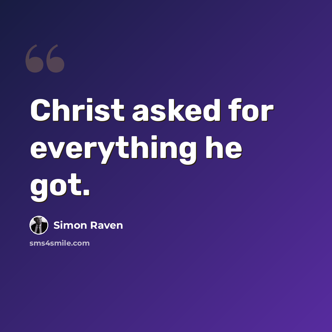 “Christ asked for everything he got.” quote by Simon Raven