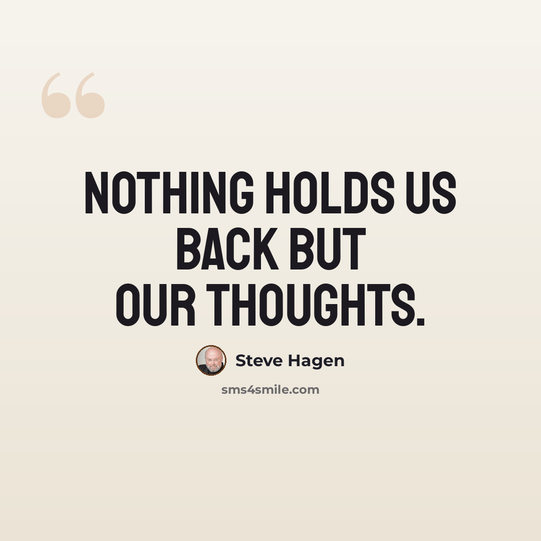 “Nothing holds us back but our thoughts.” quote by Steve Hagen