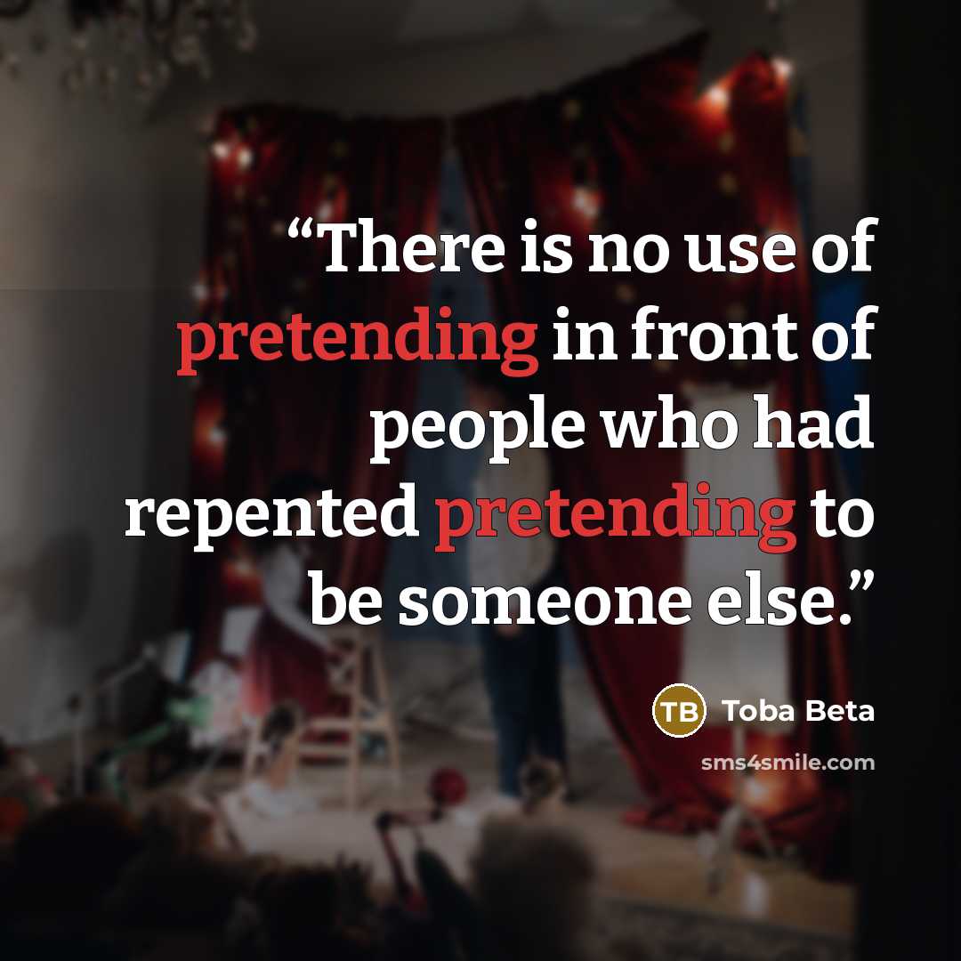 “There is no use of pretending in front of people who had repented pretending to be someone else.” quote by Toba Beta