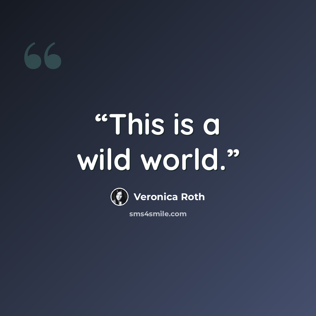 “This is a wild world.” quote by Veronica Roth