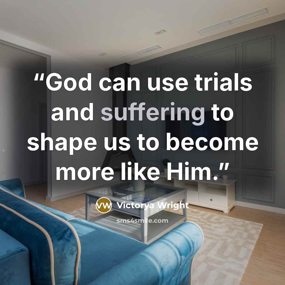 “God can use trials and suffering to shape us to become more like Him.” quote by Victorya Wright