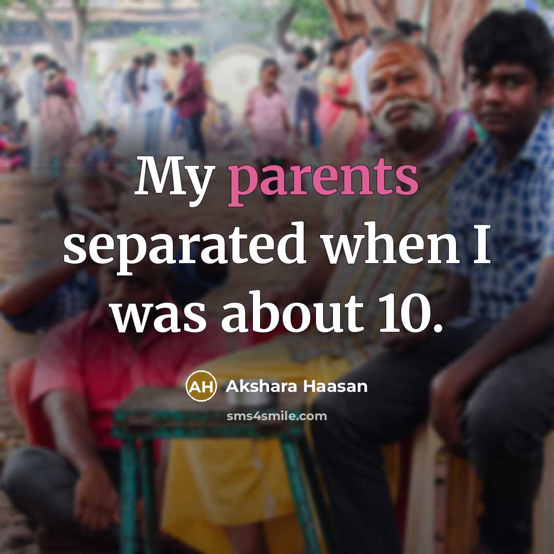 “My parents separated when I was about 10.” quote by Akshara Haasan