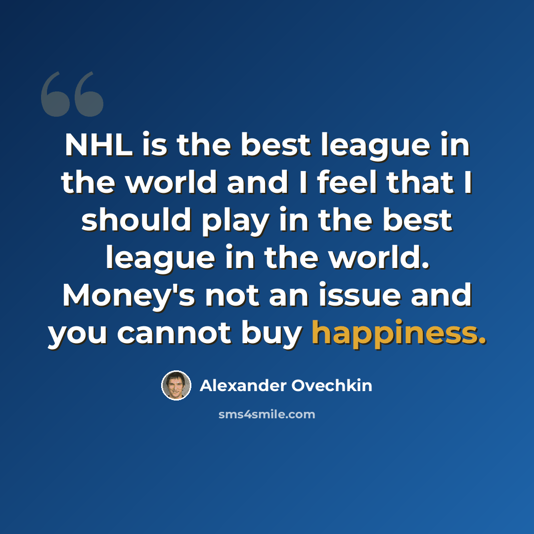 “NHL is the best league in the world and I feel that I should play in the best league in the world. Money's not an issue and you cannot buy happiness.” quote by Alexander Ovechkin