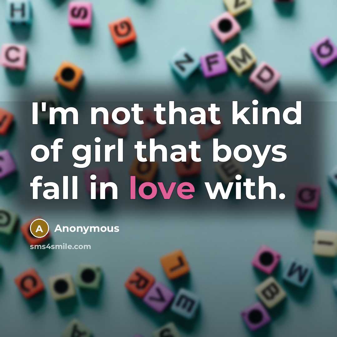 “I'm not that kind of girl that boys fall in love with.” quote by Anonymous
