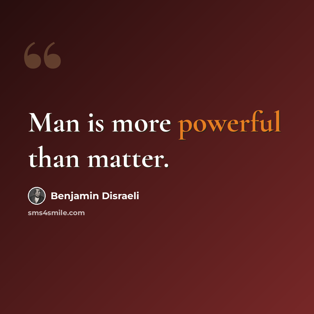 “Man is more powerful than matter.” quote by Benjamin Disraeli