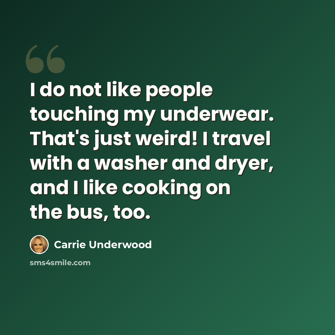 “I do not like people touching my underwear. That's just weird! I travel with a washer and dryer, and I like cooking on the bus, too.” quote by Carrie Underwood