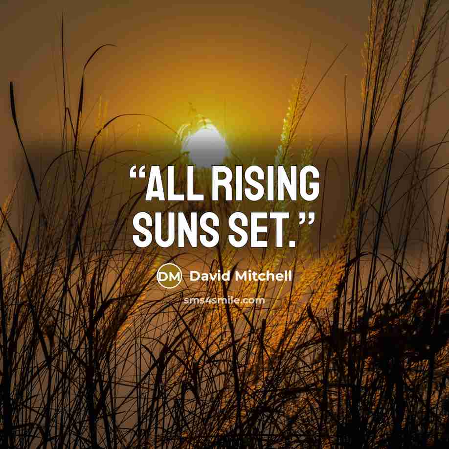 “All rising suns set.” quote by David Mitchell